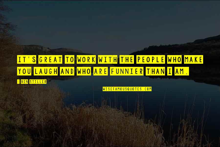 Those Who Make You Laugh Quotes By Ben Stiller: It's great to work with the people who