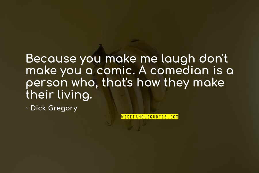 Those Who Make You Laugh Quotes By Dick Gregory: Because you make me laugh don't make you