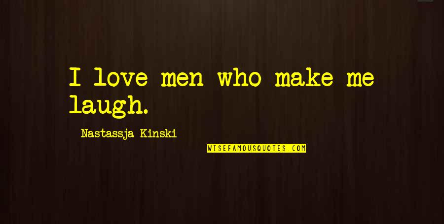 Those Who Make You Laugh Quotes By Nastassja Kinski: I love men who make me laugh.