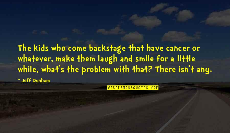 Those Who Make You Smile Quotes By Jeff Dunham: The kids who come backstage that have cancer