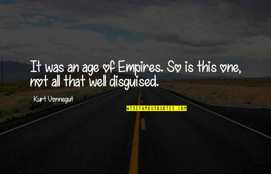 Those Who Matter Dont Mind Quote Quotes By Kurt Vonnegut: It was an age of Empires. So is