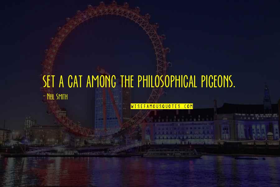 Those Who Matter Dont Mind Quote Quotes By Neil Smith: set a cat among the philosophical pigeons.