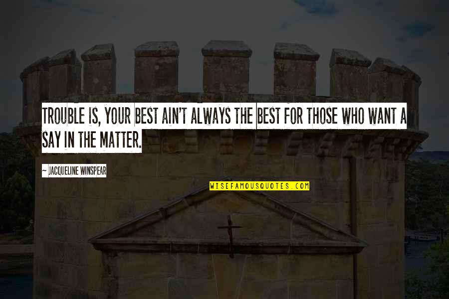 Those Who Matter Quotes By Jacqueline Winspear: Trouble is, your best ain't always the best