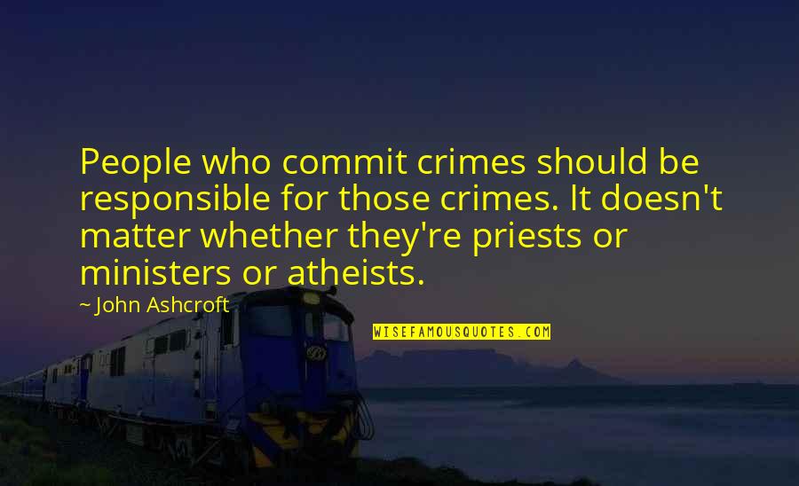 Those Who Matter Quotes By John Ashcroft: People who commit crimes should be responsible for