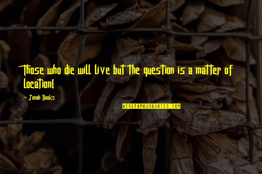 Those Who Matter Quotes By Jonah Books: Those who die will live but the question