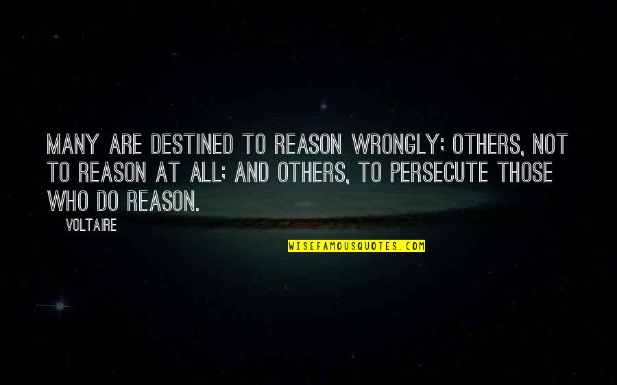 Those Who Persecute You Quotes By Voltaire: Many are destined to reason wrongly; others, not Those Who Persecute You Quotes By Voltaire: Many are destined to reason wrongly; others, not