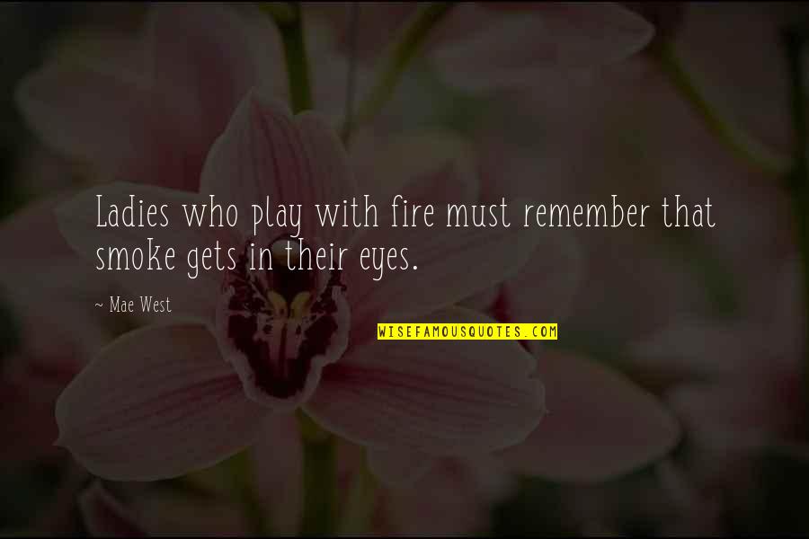 Those Who Play With Fire Quotes By Mae West: Ladies who play with fire must remember that