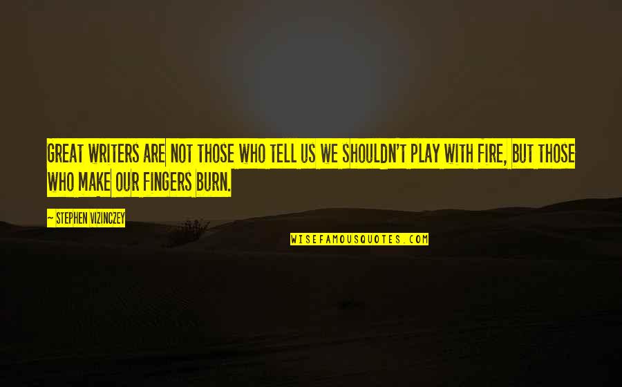 Those Who Play With Fire Quotes By Stephen Vizinczey: Great writers are not those who tell us