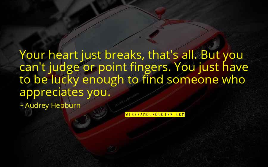 Those Who Point Fingers Quotes By Audrey Hepburn: Your heart just breaks, that's all. But you