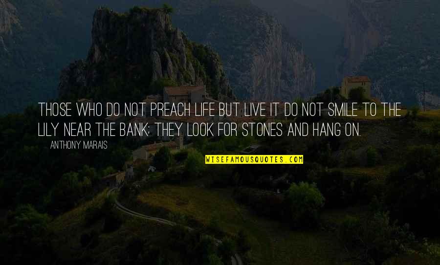 Those Who Preach Quotes By Anthony Marais: Those who do not preach life but live Those Who Preach Quotes By Anthony Marais: Those who do not preach life but live
