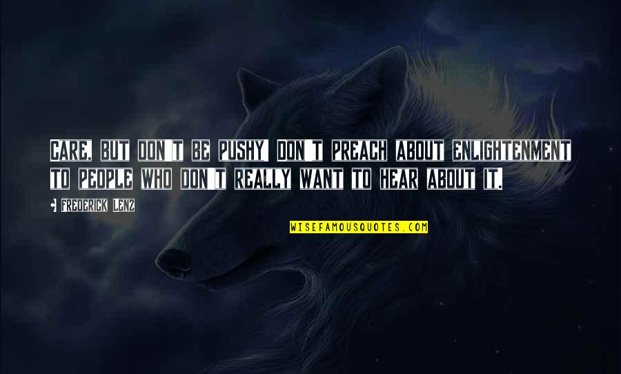 Those Who Preach Quotes By Frederick Lenz: Care, but don't be pushy! Don't preach about