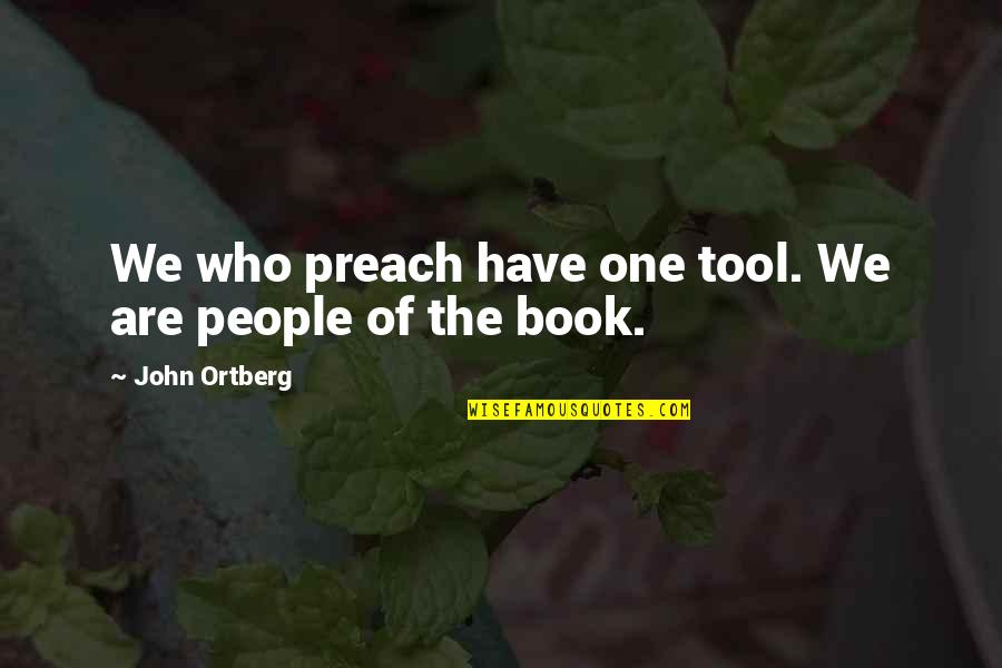 Those Who Preach Quotes By John Ortberg: We who preach have one tool. We are