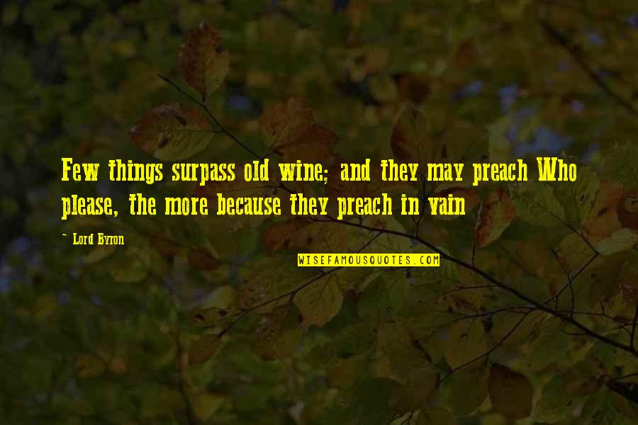 Those Who Preach Quotes By Lord Byron: Few things surpass old wine; and they may