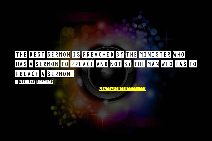 Those Who Preach Quotes By William Feather: The best sermon is preached by the minister Those Who Preach Quotes By William Feather: The best sermon is preached by the minister