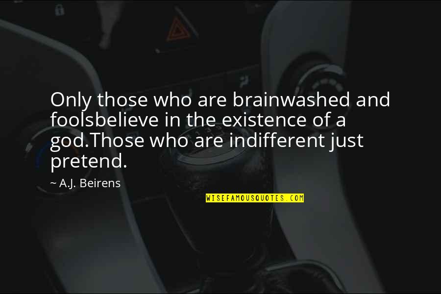 Those Who Pretend Quotes By A.J. Beirens: Only those who are brainwashed and foolsbelieve in