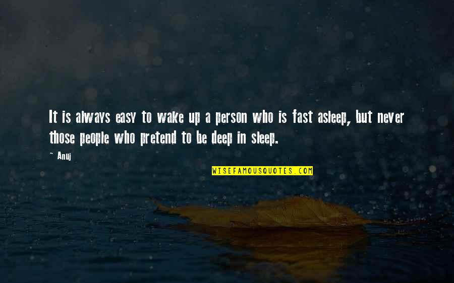 Those Who Pretend Quotes By Anuj: It is always easy to wake up a
