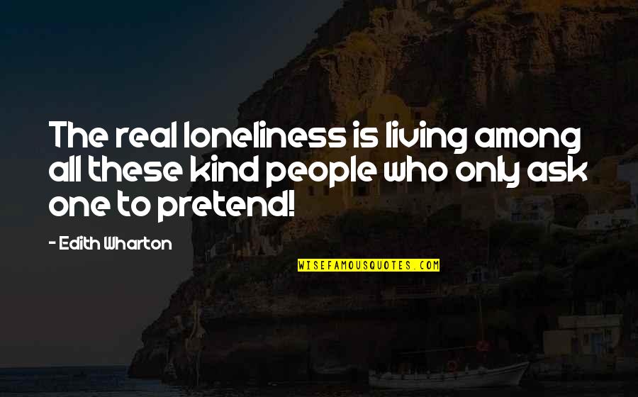 Those Who Pretend Quotes By Edith Wharton: The real loneliness is living among all these