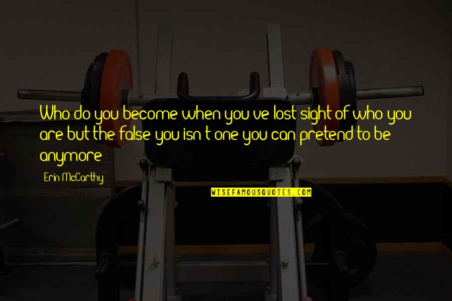 Those Who Pretend Quotes By Erin McCarthy: Who do you become when you've lost sight