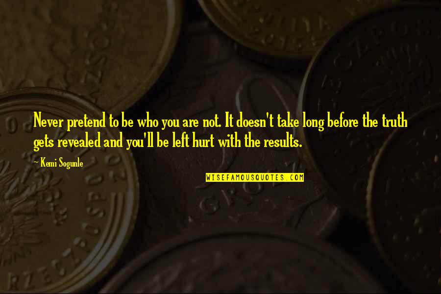 Those Who Pretend Quotes By Kemi Sogunle: Never pretend to be who you are not.