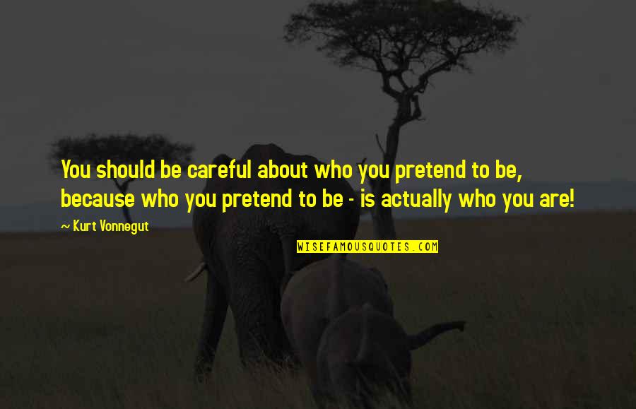 Those Who Pretend Quotes By Kurt Vonnegut: You should be careful about who you pretend