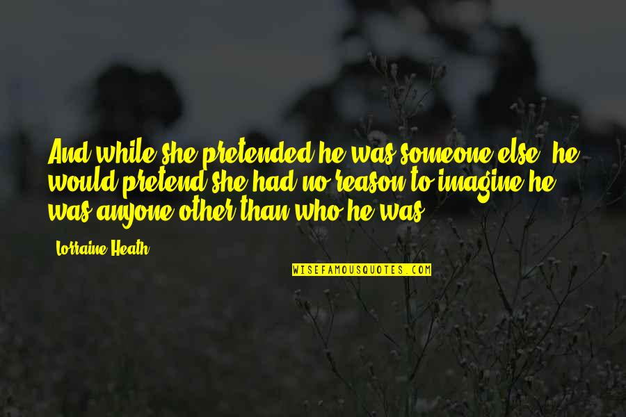 Those Who Pretend Quotes By Lorraine Heath: And while she pretended he was someone else,