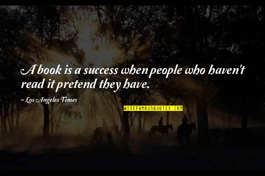 Those Who Pretend Quotes By Los Angeles Times: A book is a success when people who