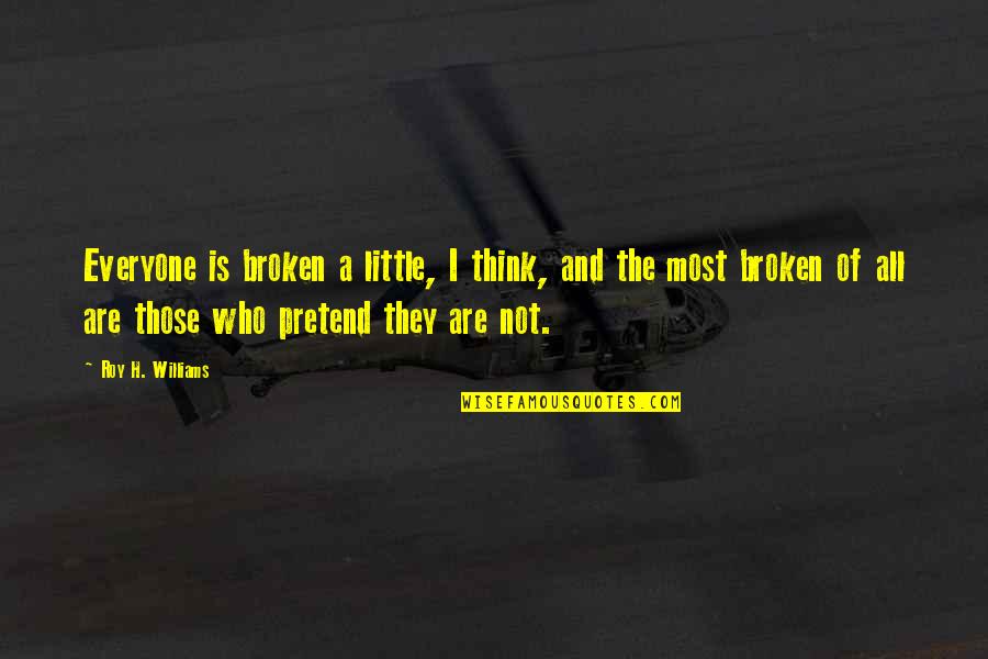 Those Who Pretend Quotes By Roy H. Williams: Everyone is broken a little, I think, and