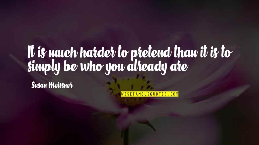 Those Who Pretend Quotes By Susan Meissner: It is much harder to pretend than it