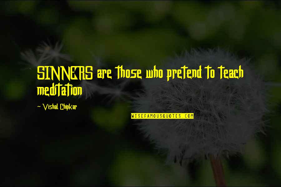 Those Who Pretend Quotes By Vishal Chipkar: SINNERS are those who pretend to teach meditation