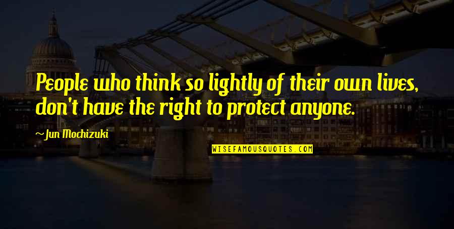Those Who Protect Us Quotes By Jun Mochizuki: People who think so lightly of their own