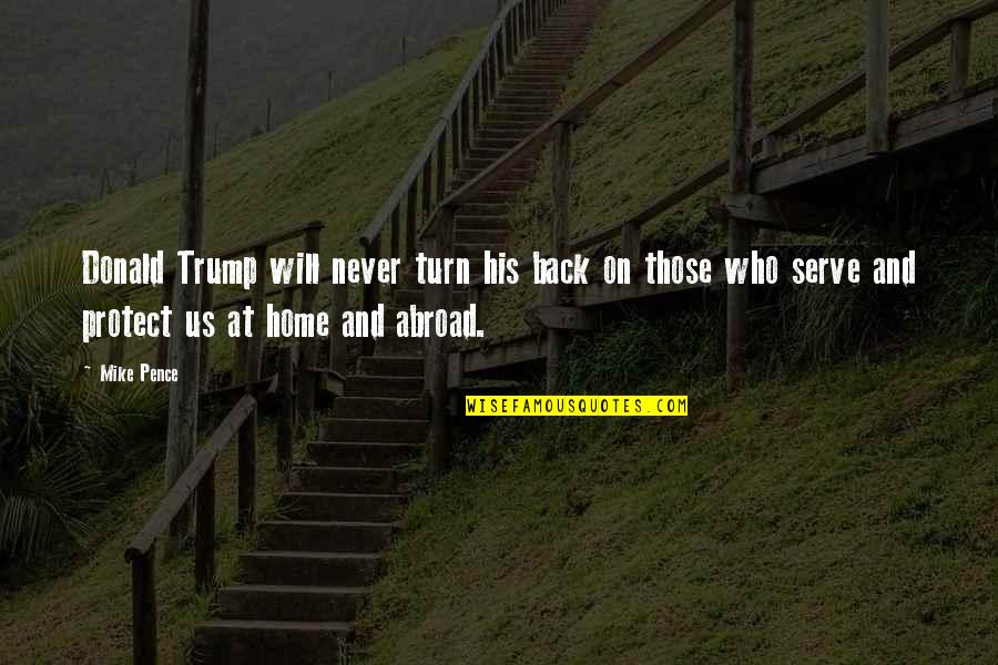 Those Who Protect Us Quotes By Mike Pence: Donald Trump will never turn his back on