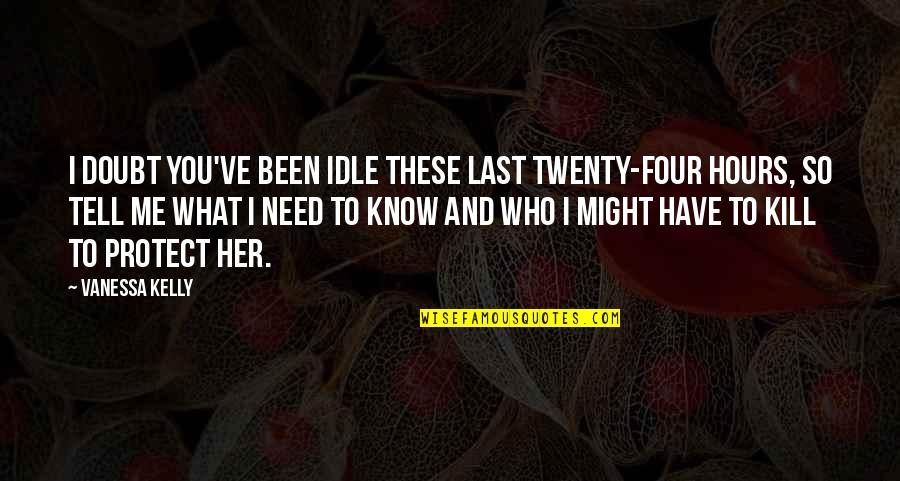 Those Who Protect Us Quotes By Vanessa Kelly: I doubt you've been idle these last twenty-four