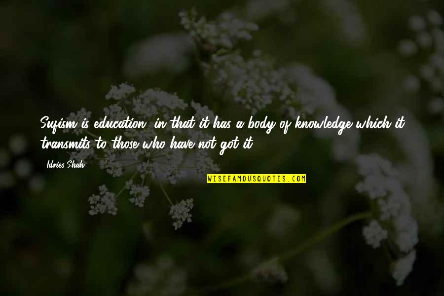 Those Who Quote Quotes By Idries Shah: Sufism is education, in that it has a Those Who Quote Quotes By Idries Shah: Sufism is education, in that it has a