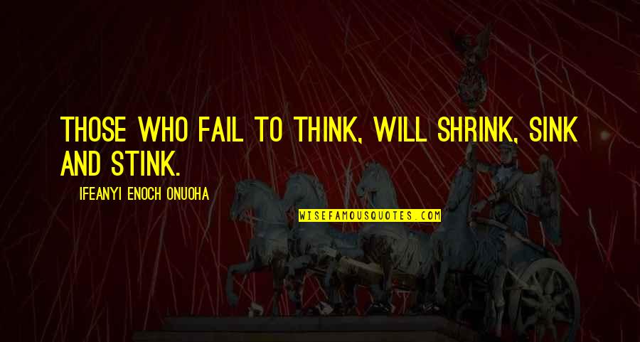 Those Who Quote Quotes By Ifeanyi Enoch Onuoha: Those who fail to think, will shrink, sink Those Who Quote Quotes By Ifeanyi Enoch Onuoha: Those who fail to think, will shrink, sink