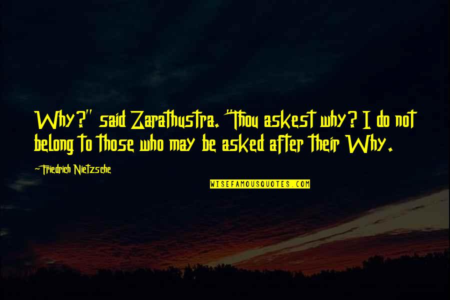 Those Who Quotes By Friedrich Nietzsche: Why?" said Zarathustra. "Thou askest why? I do