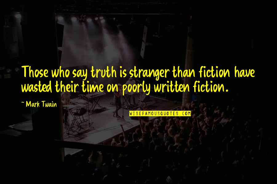 Those Who Quotes By Mark Twain: Those who say truth is stranger than fiction