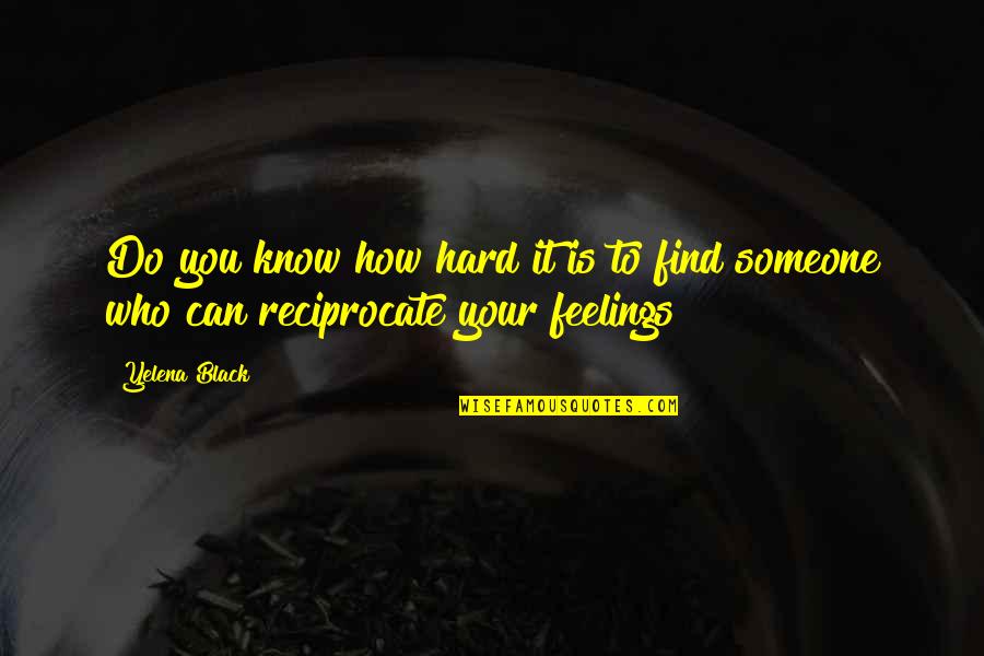 Those Who Reciprocate Quotes By Yelena Black: Do you know how hard it is to