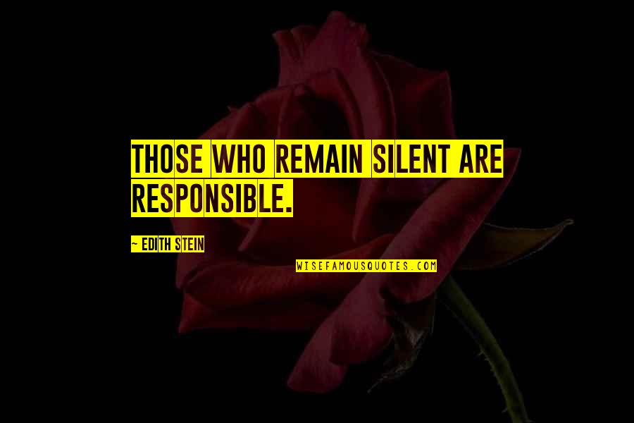 Those Who Remain Quotes By Edith Stein: Those who remain silent are responsible. Those Who Remain Quotes By Edith Stein: Those who remain silent are responsible.