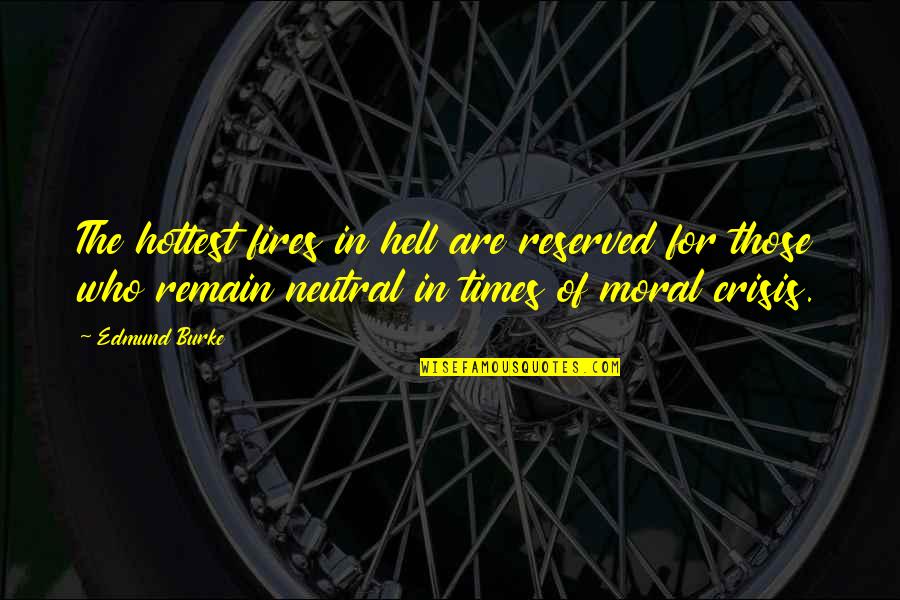 Those Who Remain Quotes By Edmund Burke: The hottest fires in hell are reserved for Those Who Remain Quotes By Edmund Burke: The hottest fires in hell are reserved for