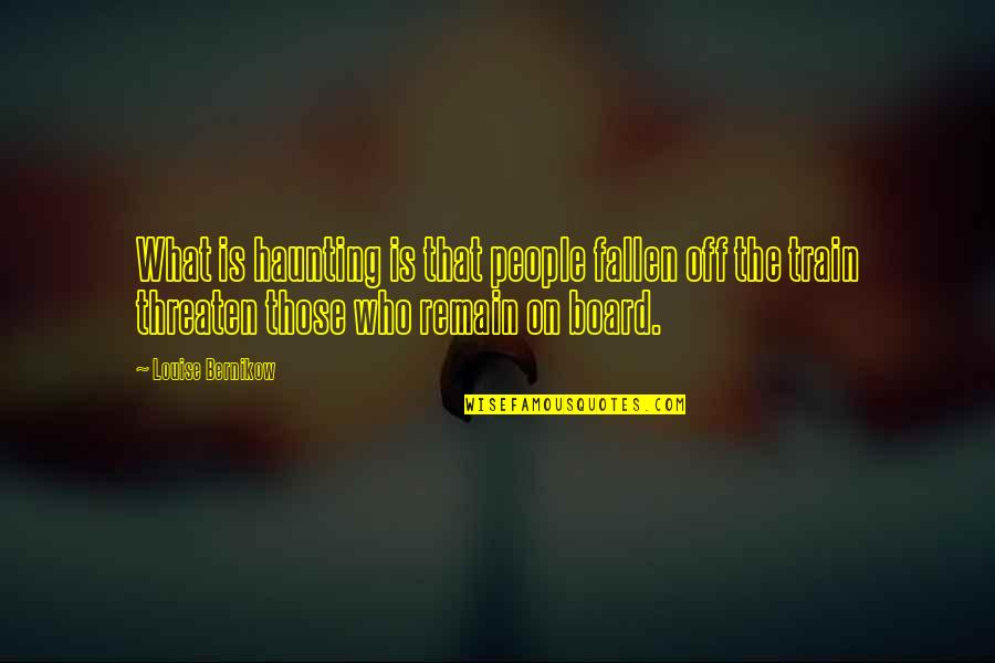 Those Who Remain Quotes By Louise Bernikow: What is haunting is that people fallen off Those Who Remain Quotes By Louise Bernikow: What is haunting is that people fallen off