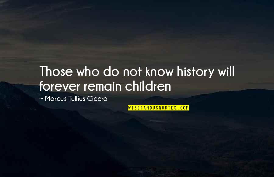 Those Who Remain Quotes By Marcus Tullius Cicero: Those who do not know history will forever Those Who Remain Quotes By Marcus Tullius Cicero: Those who do not know history will forever