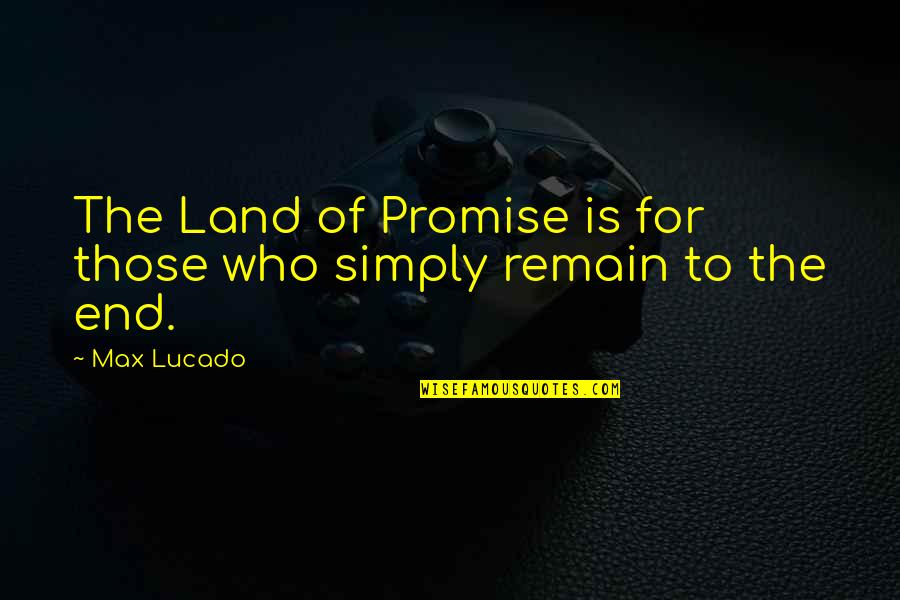 Those Who Remain Quotes By Max Lucado: The Land of Promise is for those who