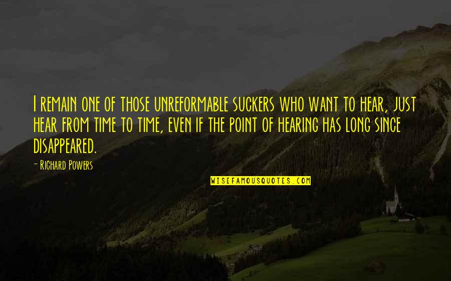 Those Who Remain Quotes By Richard Powers: I remain one of those unreformable suckers who Those Who Remain Quotes By Richard Powers: I remain one of those unreformable suckers who