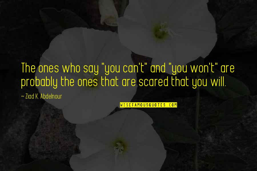 Those Who Say They Can Quotes By Ziad K. Abdelnour: The ones who say "you can't" and "you