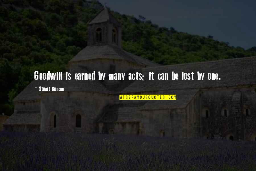 Those Who Seek Constant Crowds Quotes By Stuart Duncan: Goodwill is earned by many acts; it can