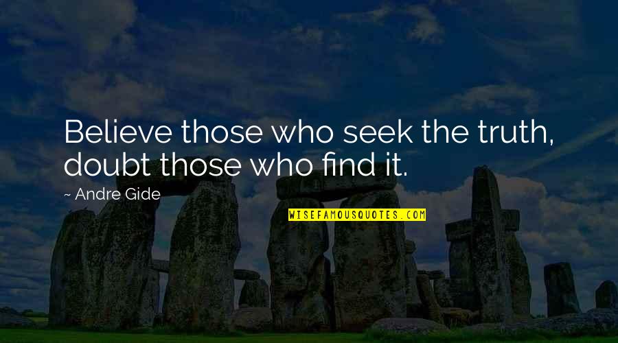 Those Who Seek Quotes By Andre Gide: Believe those who seek the truth, doubt those