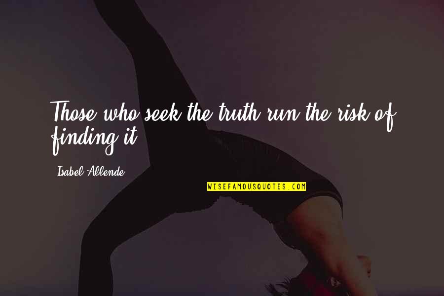 Those Who Seek Quotes By Isabel Allende: Those who seek the truth run the risk Those Who Seek Quotes By Isabel Allende: Those who seek the truth run the risk