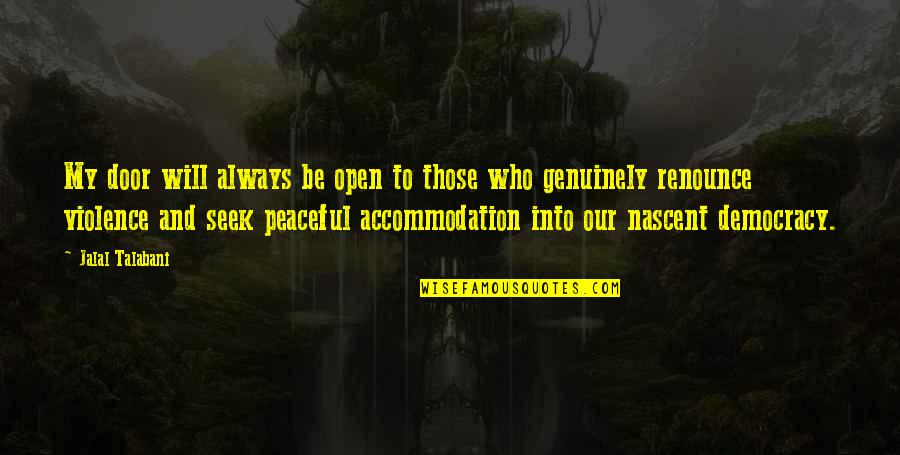 Those Who Seek Quotes By Jalal Talabani: My door will always be open to those Those Who Seek Quotes By Jalal Talabani: My door will always be open to those