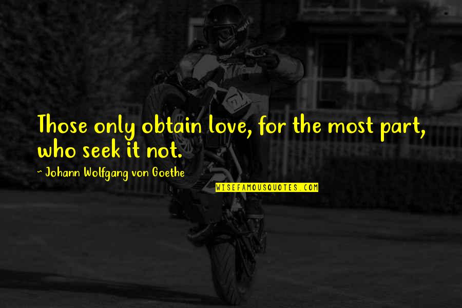 Those Who Seek Quotes By Johann Wolfgang Von Goethe: Those only obtain love, for the most part, Those Who Seek Quotes By Johann Wolfgang Von Goethe: Those only obtain love, for the most part,