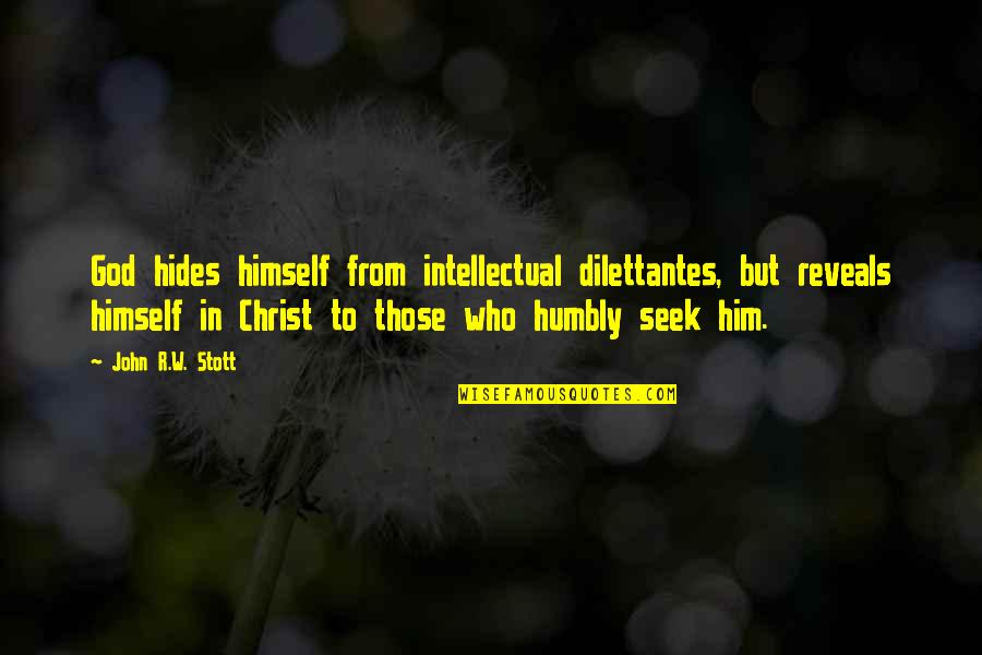Those Who Seek Quotes By John R.W. Stott: God hides himself from intellectual dilettantes, but reveals Those Who Seek Quotes By John R.W. Stott: God hides himself from intellectual dilettantes, but reveals